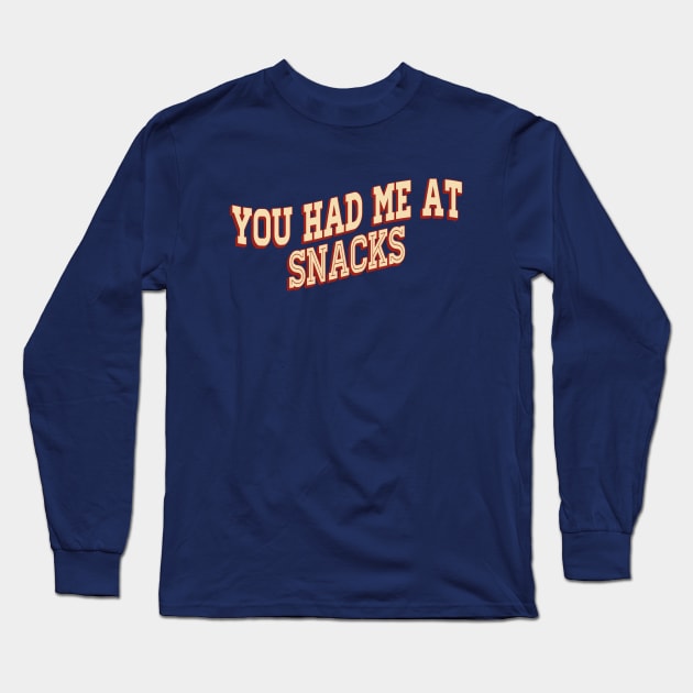 You Had Me At Snacks Long Sleeve T-Shirt by AngryMongoAff